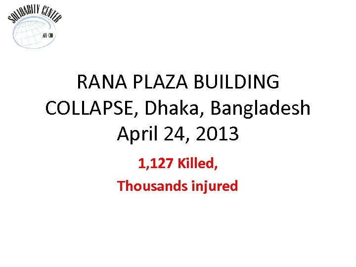 RANA PLAZA BUILDING COLLAPSE, Dhaka, Bangladesh April 24, 2013 1, 127 Killed, Thousands injured