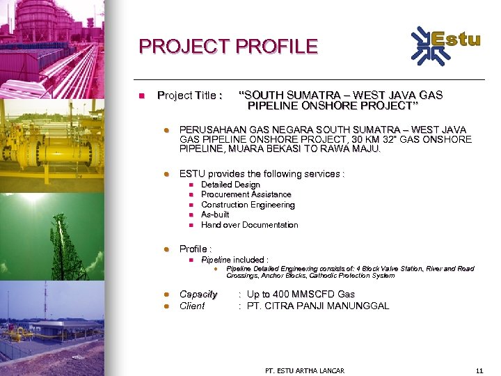 PROJECT PROFILE n Project Title : “SOUTH SUMATRA – WEST JAVA GAS PIPELINE ONSHORE