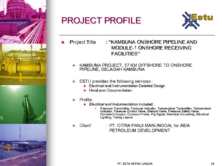PROJECT PROFILE n Project Title : “KAMBUNA ONSHORE PIPELINE AND MODULE-1 ONSHORE RECEIVING FACILITIES”
