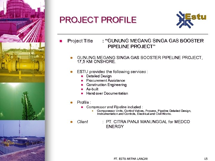 PROJECT PROFILE n Project Title : “GUNUNG MEGANG SINGA GAS BOOSTER PIPELINE PROJECT” l