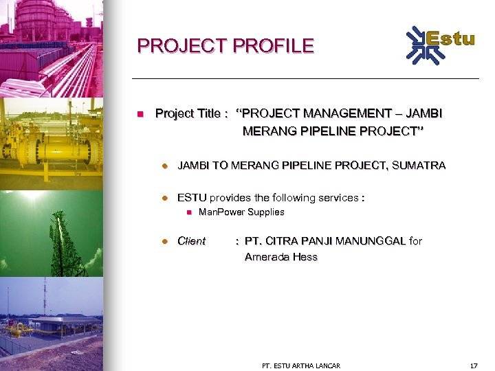 PROJECT PROFILE n Project Title : “PROJECT MANAGEMENT – JAMBI MERANG PIPELINE PROJECT” l