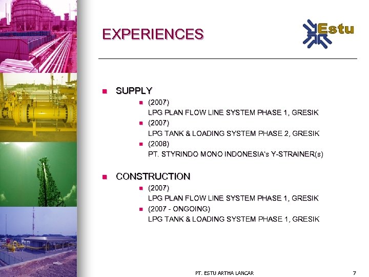 EXPERIENCES n SUPPLY n n (2007) LPG PLAN FLOW LINE SYSTEM PHASE 1, GRESIK