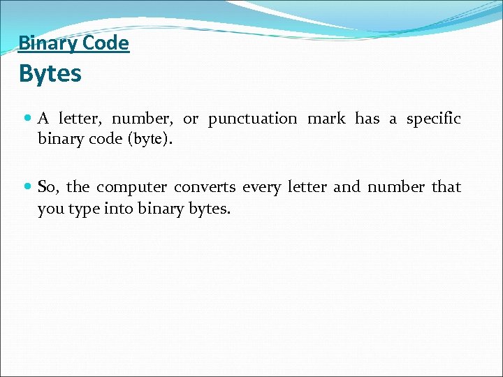 Binary Code Bytes A letter, number, or punctuation mark has a specific binary code