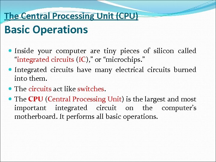 The Central Processing Unit (CPU) Basic Operations Inside your computer are tiny pieces of