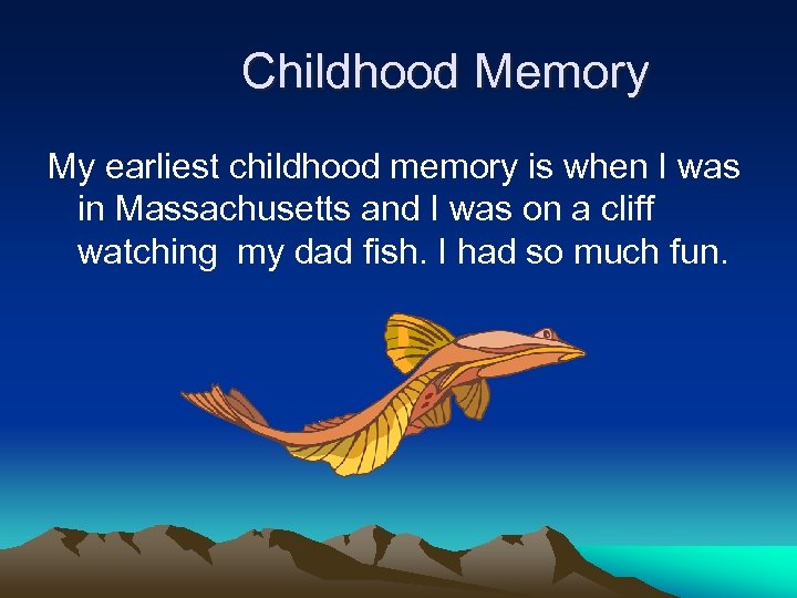 Childhood Memory My earliest childhood memory is when I was in Massachusetts and I