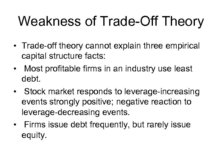 Weakness of Trade-Off Theory • Trade-off theory cannot explain three empirical capital structure facts: