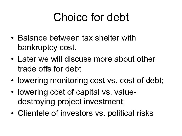 Choice for debt • Balance between tax shelter with bankruptcy cost. • Later we