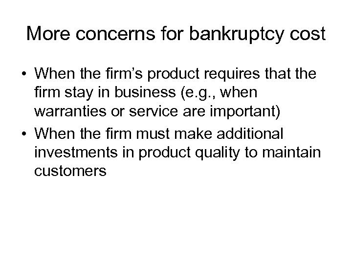 More concerns for bankruptcy cost • When the firm’s product requires that the firm