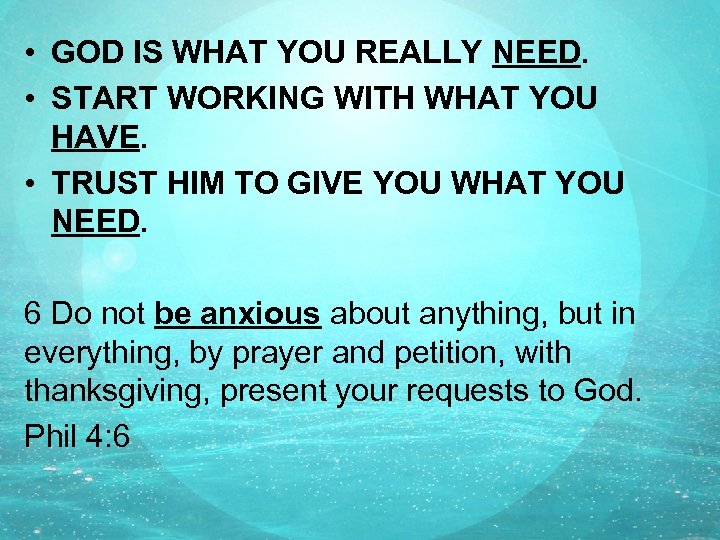  • GOD IS WHAT YOU REALLY NEED. • START WORKING WITH WHAT YOU