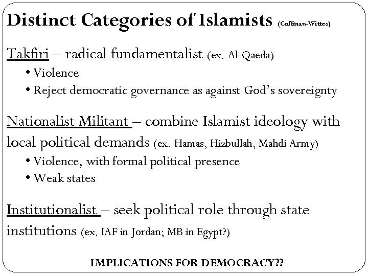 Distinct Categories of Islamists (Coffman-Wittes) Takfiri – radical fundamentalist (ex. Al-Qaeda) • Violence •