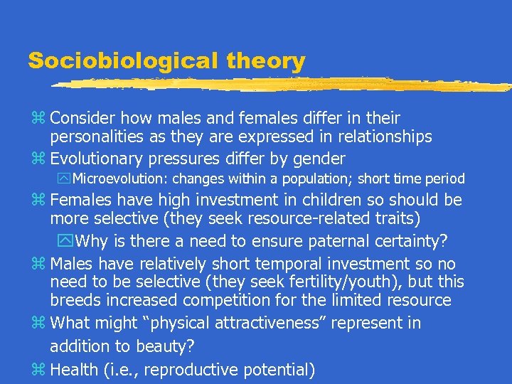 Sociobiological theory z Consider how males and females differ in their personalities as they