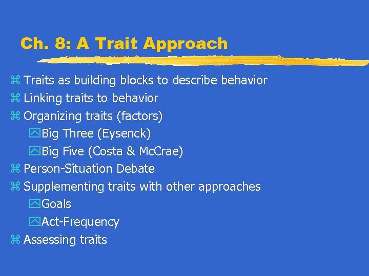 Ch. 8: A Trait Approach z Traits as building blocks to describe behavior z
