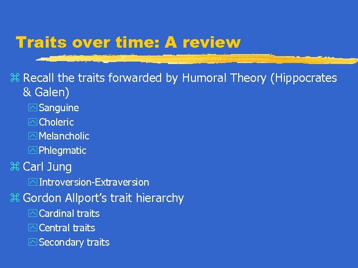 Traits over time: A review z Recall the traits forwarded by Humoral Theory (Hippocrates