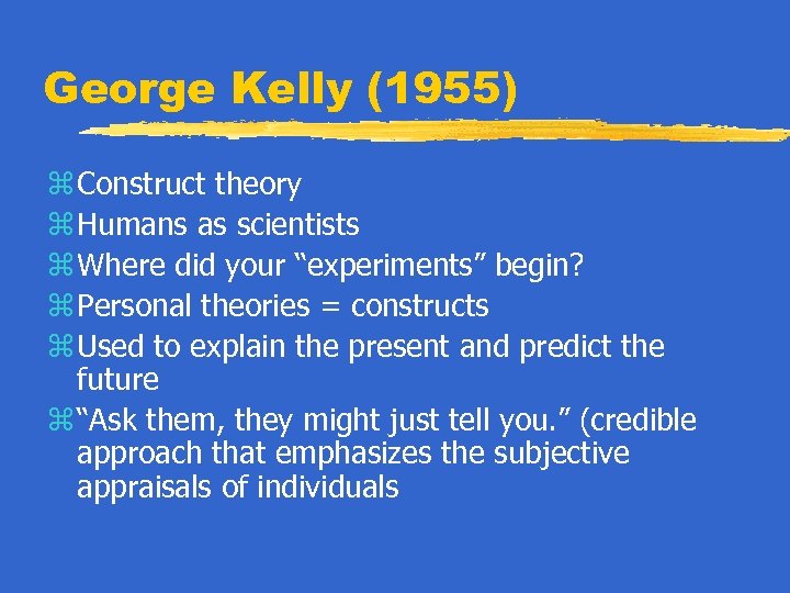 George Kelly (1955) z Construct theory z Humans as scientists z Where did your