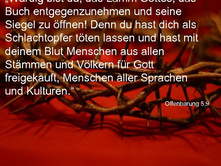 „Würdig bist du, das Lamm Gottes, das Buch entgegenzunehmen und seine Siegel zu öffnen!