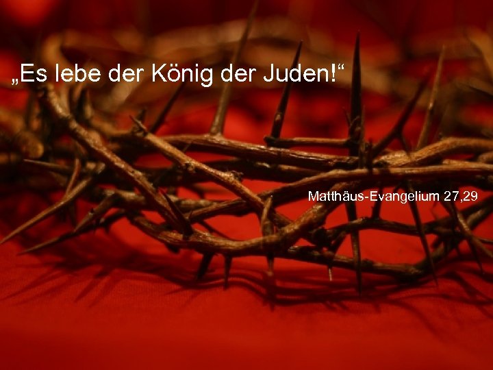 „Es lebe der König der Juden!“ Matthäus-Evangelium 27, 29 
