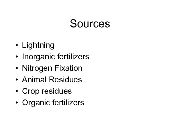 Sources • • • Lightning Inorganic fertilizers Nitrogen Fixation Animal Residues Crop residues Organic