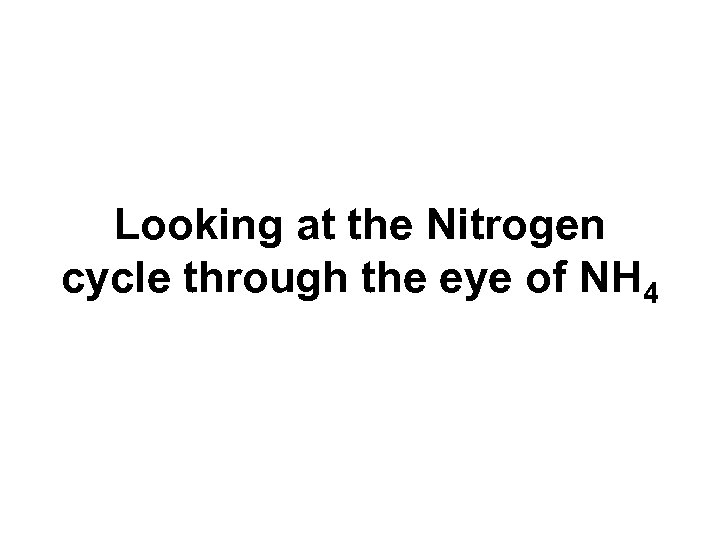 Looking at the Nitrogen cycle through the eye of NH 4 