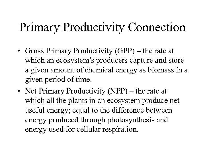 Primary Productivity Connection • Gross Primary Productivity (GPP) – the rate at which an