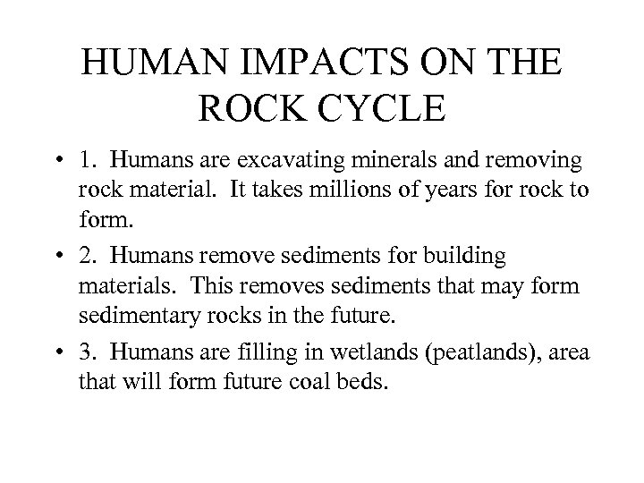 HUMAN IMPACTS ON THE ROCK CYCLE • 1. Humans are excavating minerals and removing