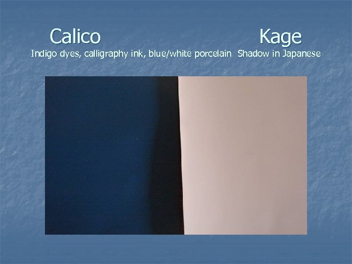 Calico Kage Indigo dyes, calligraphy ink, blue/white porcelain Shadow in Japanese 