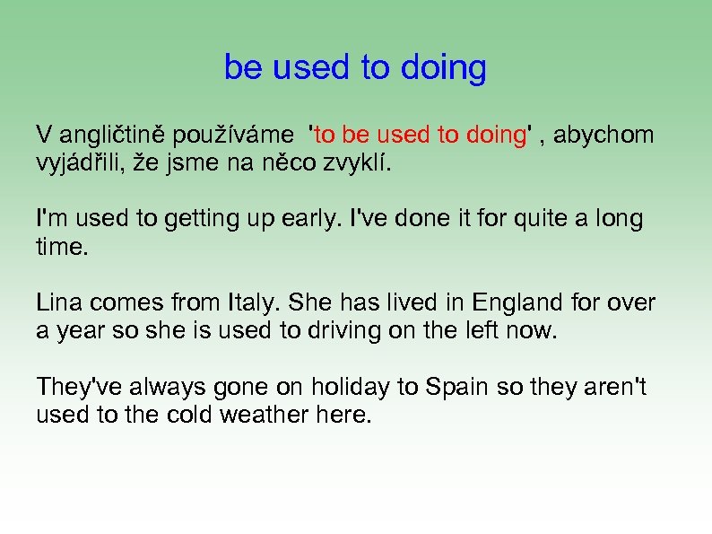 be used to doing V angličtině používáme 'to be used to doing' , abychom