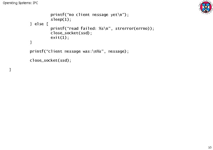 Operating Systems: IPC printf(“no client message yetn”); sleep(1); } else { printf(“read failed: %sn”,