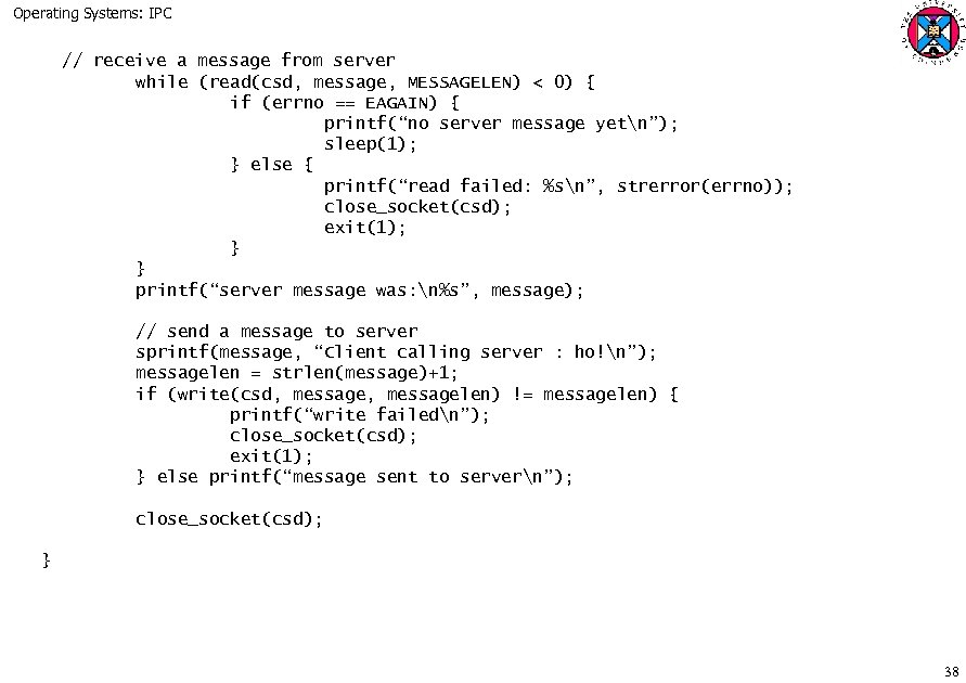 Operating Systems: IPC // receive a message from server while (read(csd, message, MESSAGELEN) <