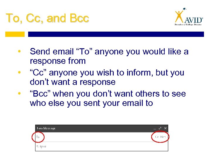 To, Cc, and Bcc • Send email “To” anyone you would like a response
