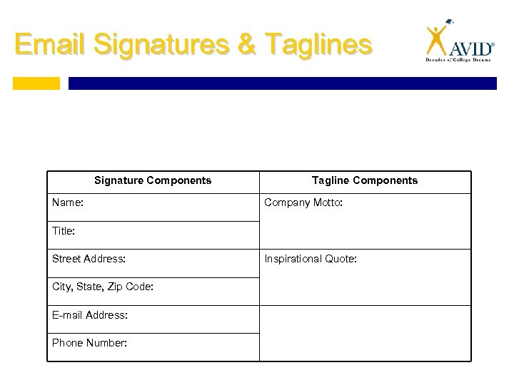 Email Signatures & Taglines Signature Components Name: Tagline Components Company Motto: Title: Street Address: