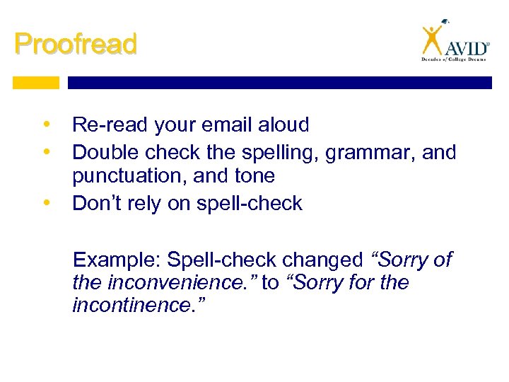 Proofread • Re-read your email aloud • Double check the spelling, grammar, and punctuation,