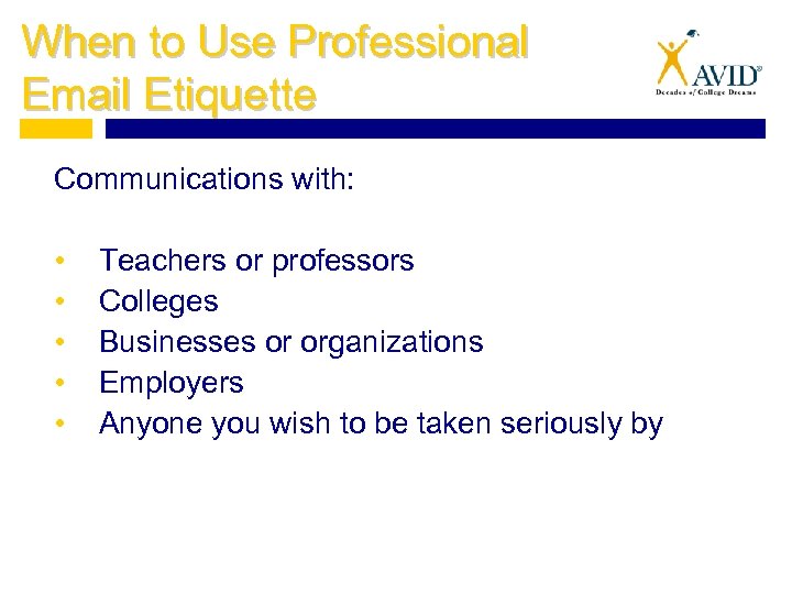 When to Use Professional Email Etiquette Communications with: • • • Teachers or professors