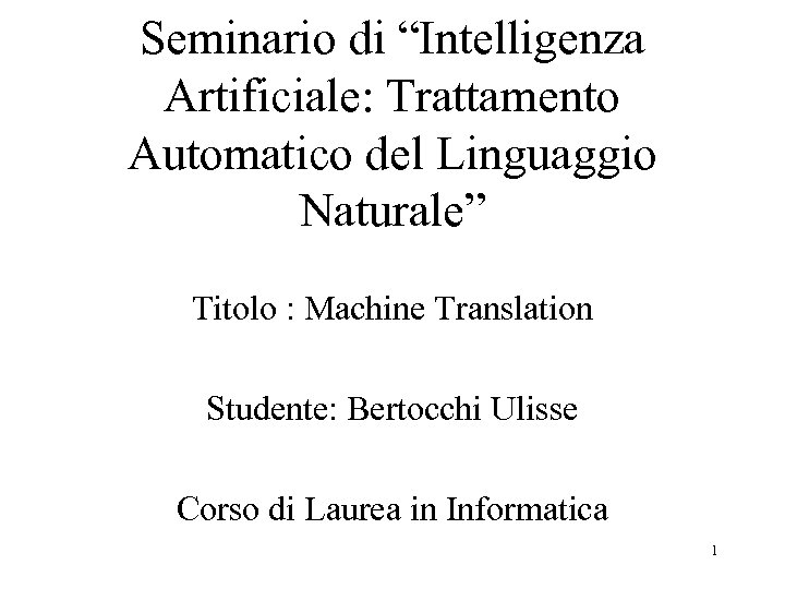 Seminario di “Intelligenza Artificiale: Trattamento Automatico del Linguaggio Naturale” Titolo : Machine Translation Studente: