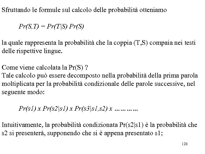 Sfruttando le formule sul calcolo delle probabilità otteniamo Pr(S, T) = Pr(T|S) Pr(S) la