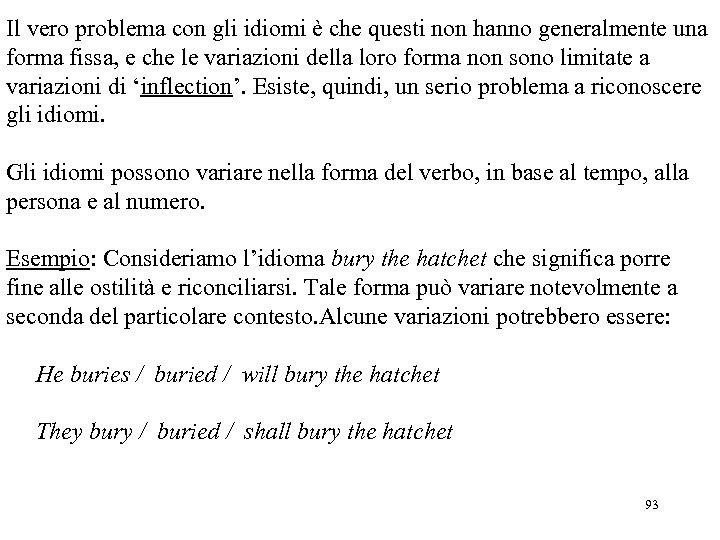 Il vero problema con gli idiomi è che questi non hanno generalmente una forma