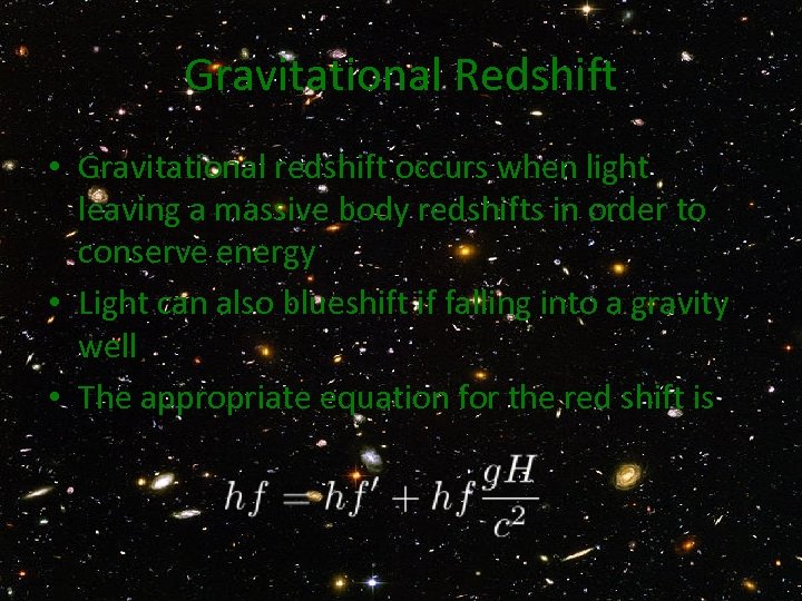 Gravitational Redshift • Gravitational redshift occurs when light leaving a massive body redshifts in