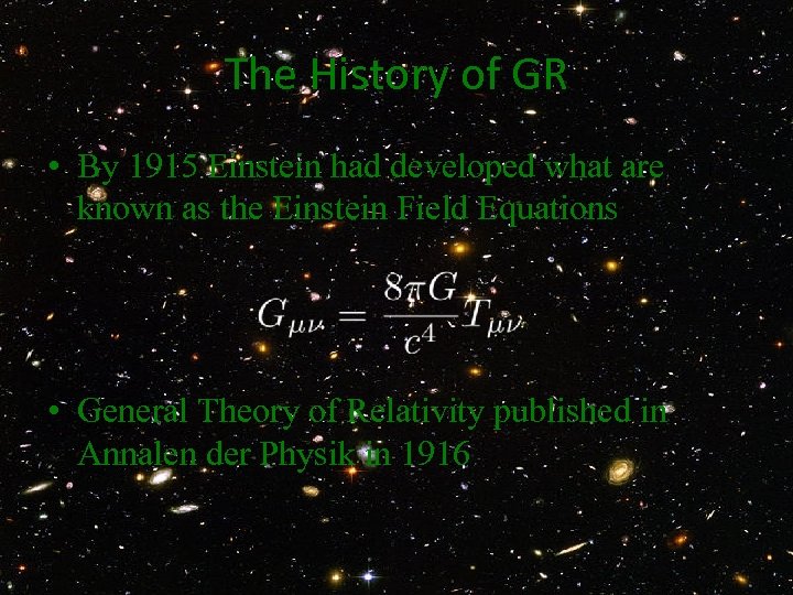 The History of GR • By 1915 Einstein had developed what are known as