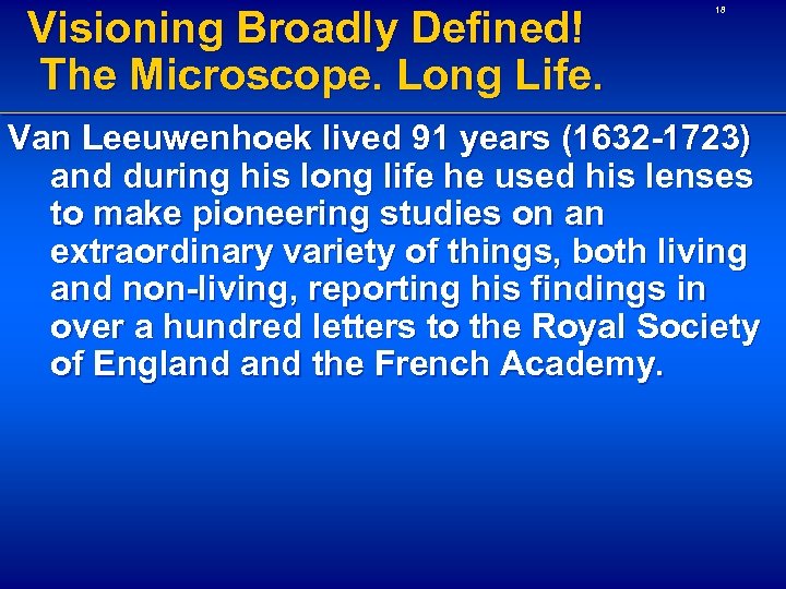 Visioning Broadly Defined! The Microscope. Long Life. 18 Van Leeuwenhoek lived 91 years (1632