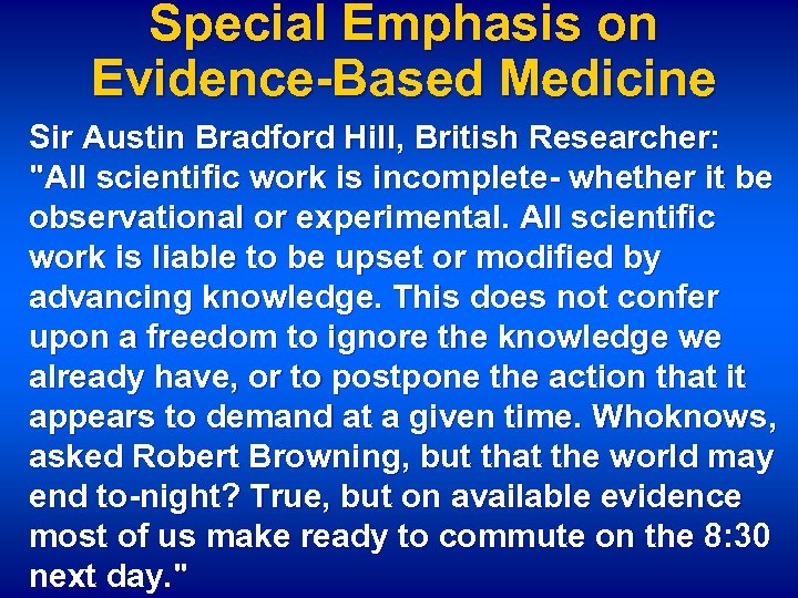 Special Emphasis on Evidence-Based Medicine Sir Austin Bradford Hill, British Researcher: "All scientific work