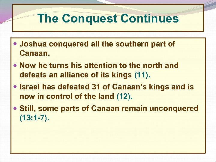 The Conquest Continues Joshua conquered all the southern part of Canaan. Now he turns