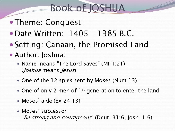 Book of JOSHUA Theme: Conquest Date Written: 1405 – 1385 B. C. Setting: Canaan,