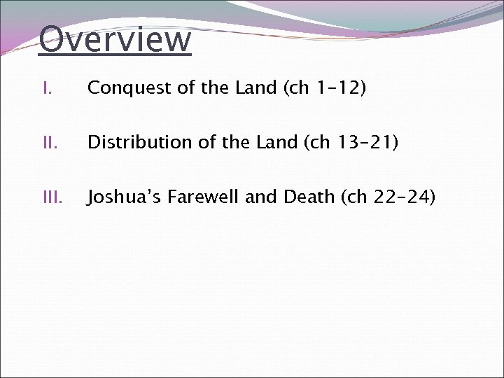 Overview I. Conquest of the Land (ch 1 -12) II. Distribution of the Land