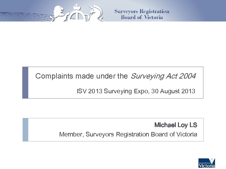 Complaints made under the Surveying Act 2004 ISV 2013 Surveying Expo, 30 August 2013