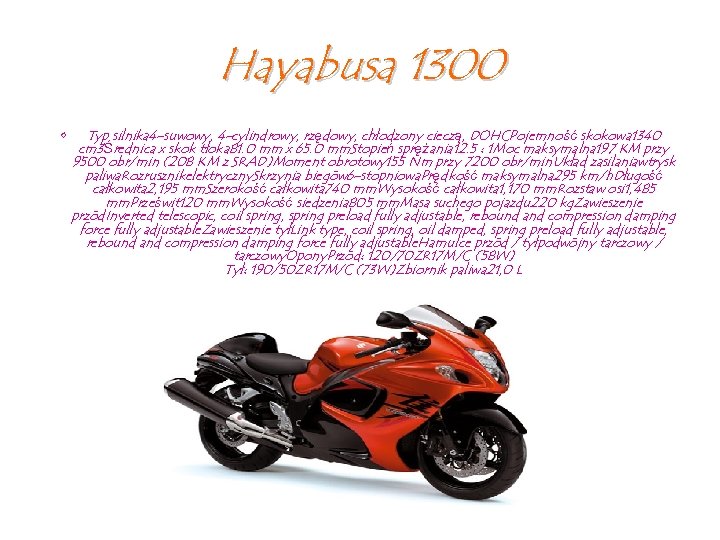 Hayabusa 1300 • Typ silnika 4 -suwowy, 4 -cylindrowy, rzędowy, chłodzony cieczą, DOHCPojemność skokowa