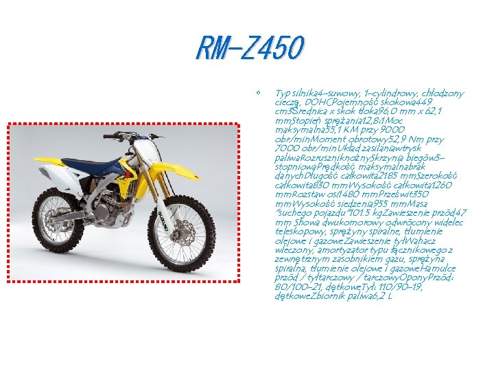 RM-Z 450 • Typ silnika 4 -suwowy, 1 -cylindrowy, chłodzony cieczą, DOHCPojemność skokowa 449
