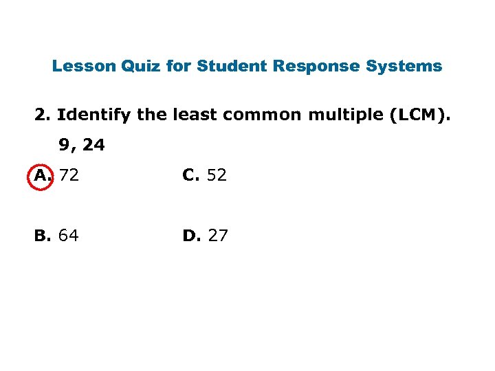 Lesson Quiz for Student Response Systems 2. Identify the least common multiple (LCM). 9,