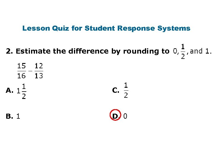 Lesson Quiz for Student Response Systems 2. Estimate the difference by rounding to A.