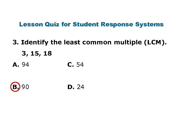 Lesson Quiz for Student Response Systems 3. Identify the least common multiple (LCM). 3,