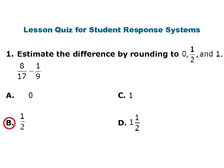 Lesson Quiz for Student Response Systems 1. Estimate the difference by rounding to A.