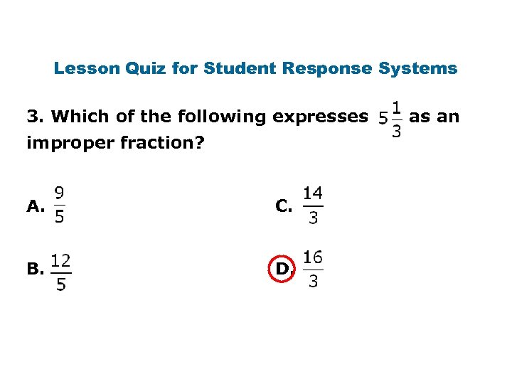 Lesson Quiz for Student Response Systems 3. Which of the following expresses improper fraction?